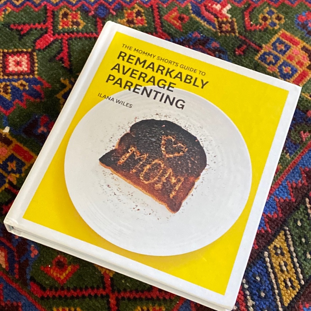 The Mommy Shorts Guide to REMARKABLY AVERAGE PARENTING by Ileana Wiles